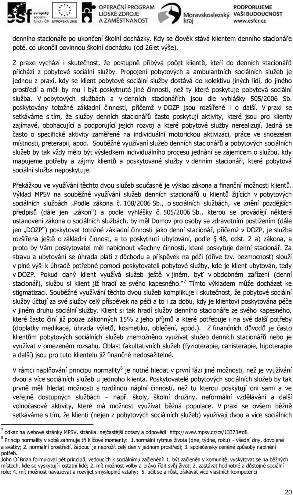 Propojení pobytových a ambulantních sociálních služeb je jednou z praxí, kdy se klient pobytové sociální služby dostává do kolektivu jiných lidí, do jiného prostředí a měli by mu i být poskytnuté