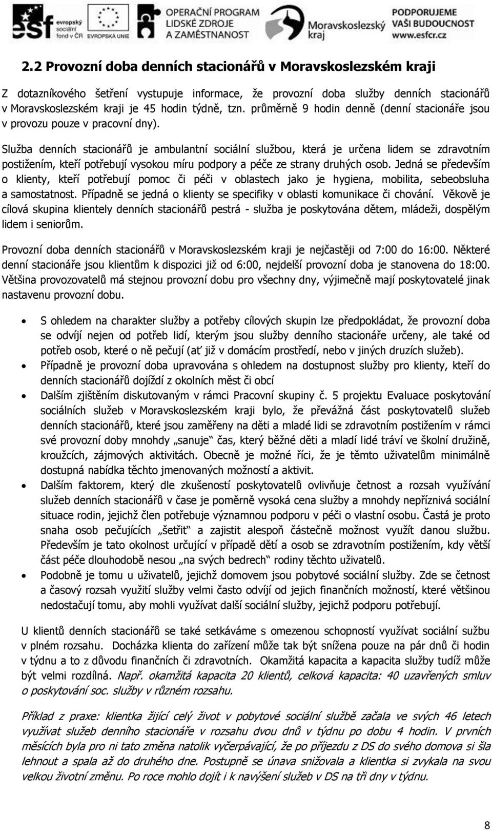 Služba denních stacionářů je ambulantní sociální službou, která je určena lidem se zdravotním postižením, kteří potřebují vysokou míru podpory a péče ze strany druhých osob.