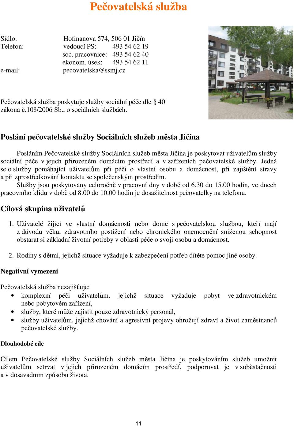 Poslání pečovatelské služby Sociálních služeb města Jičína Posláním Pečovatelské služby Sociálních služeb města Jičína je poskytovat uživatelům služby sociální péče v jejich přirozeném domácím