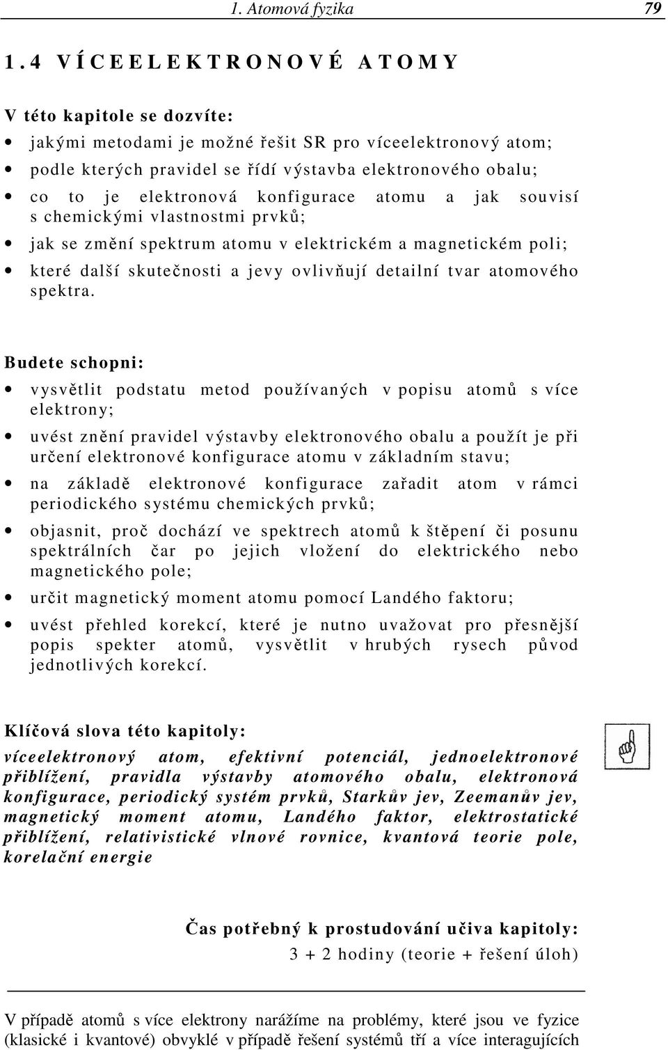 elektronová konfigurace atomu a jak souvisí s chemickými vlastnostmi prvků; jak se změní spektrum atomu v elektrickém a magnetickém poli; které další skutečnosti a jevy ovlivňují detailní tvar