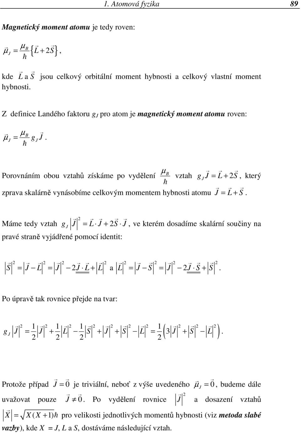 J µ B Porovnáním obou vztahů získáme po vydělení vztah gj J = L + 2S, který ħ zprava skalárně vynásobíme celkovým momentem hybnosti atomu J = L + S.