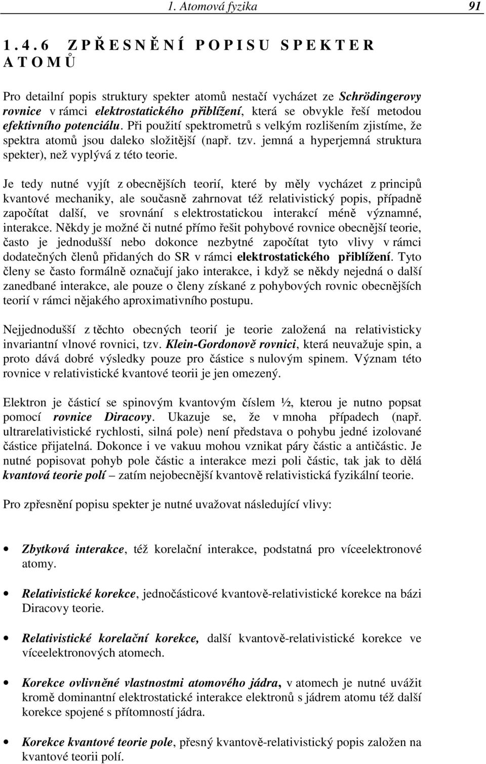 efektivního potenciálu. Při použití spektrometrů s velkým rozlišením zjistíme, že spektra atomů jsou daleko složitější (např. tzv. jemná a hyperjemná struktura spekter), než vyplývá z této teorie.