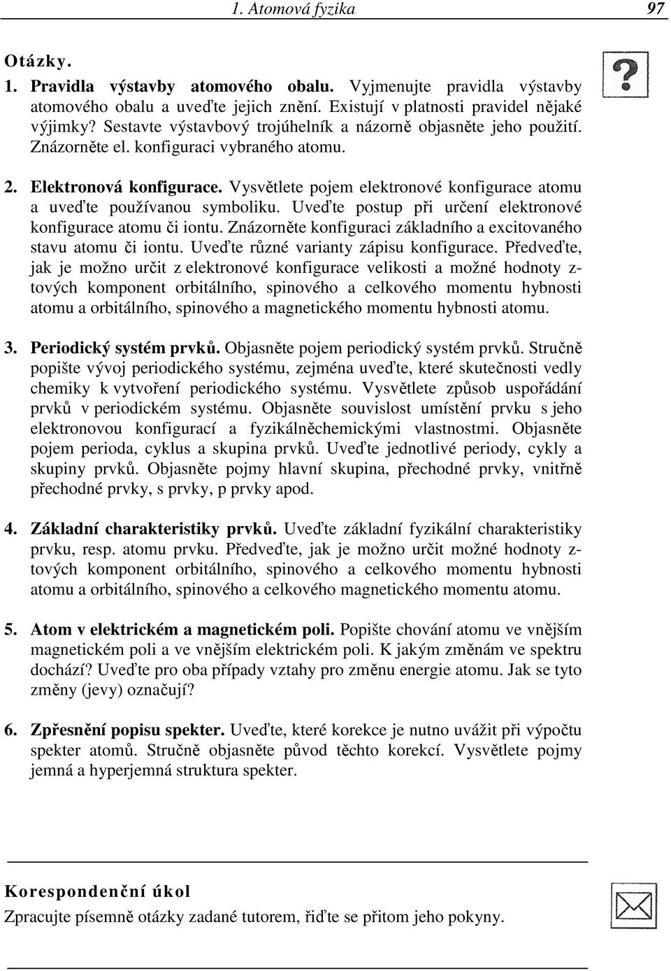 Vysvětlete pojem elektronové konfigurace atomu a uveďte používanou symboliku. Uveďte postup při určení elektronové konfigurace atomu či iontu.