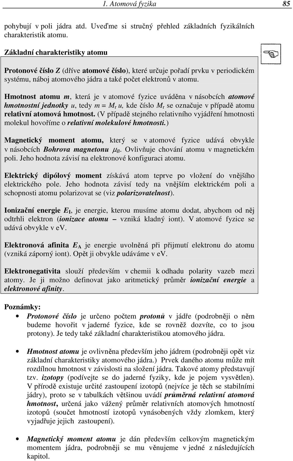 Hmotnost atomu m, která je v atomové fyzice uváděna v násobcích atomové hmotnostní jednotky u, tedy m = M r u, kde číslo M r se označuje v případě atomu relativní atomová hmotnost.