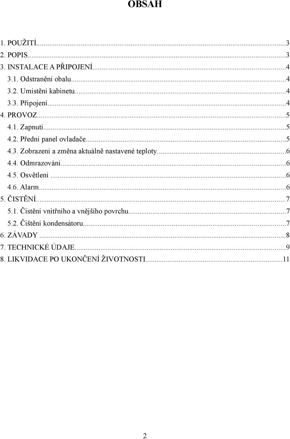 ..6 4.4. Odmrazování...6 4.5. Osvětlení...6 4.6. Alarm...6 5. ČISTĚNÍ...7 5.1. Čistění vnitřního a vnějšího povrchu.
