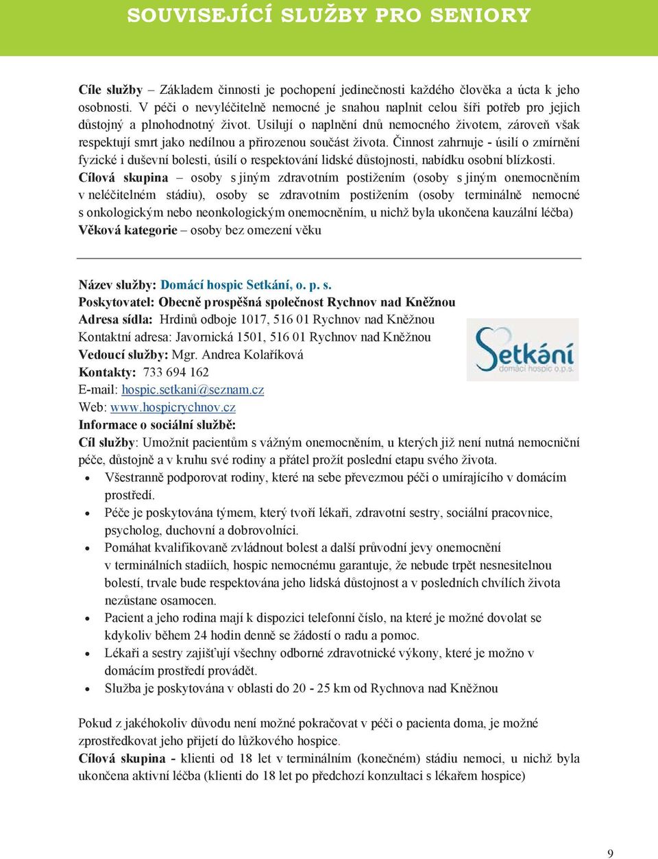 Usilují o napln ní dn nemocného životem, zárove však respektují smrt jako nedílnou a p irozenou sou ást života.