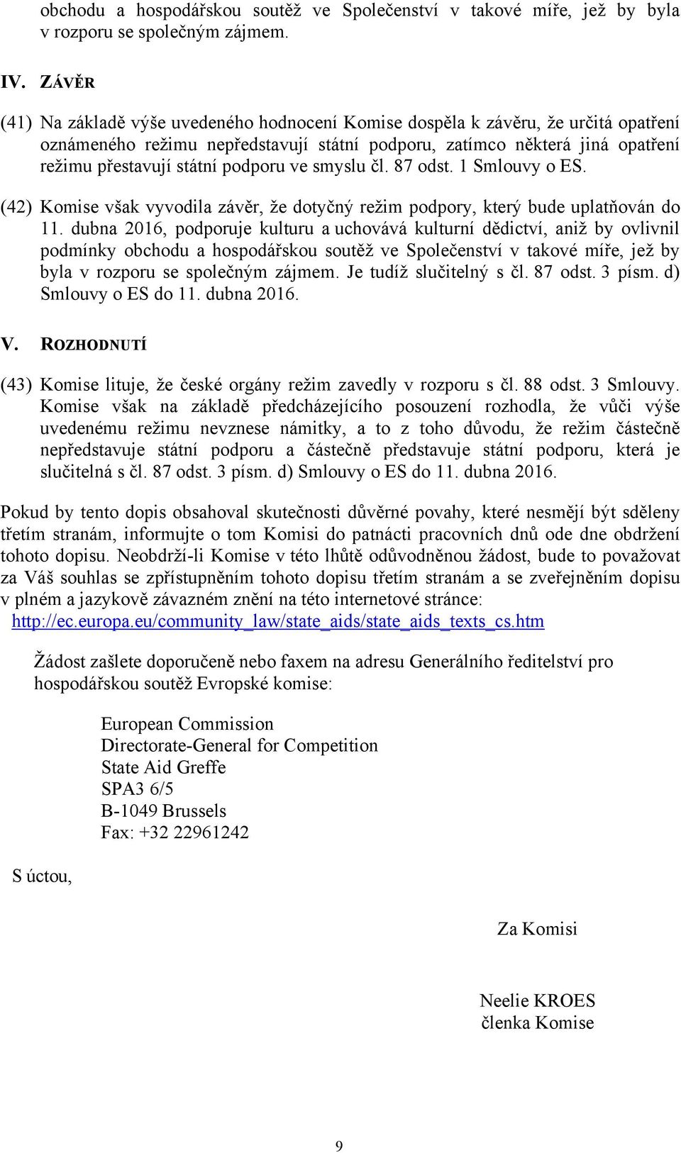 podporu ve smyslu čl. 87 odst. 1 Smlouvy o ES. (42) Komise však vyvodila závěr, že dotyčný režim podpory, který bude uplatňován do 11.