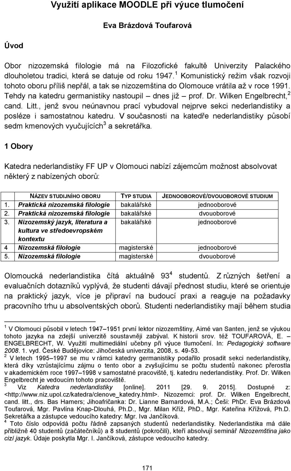 Wilken Engelbrecht, 2 cand. Litt., jenž svou neúnavnou prací vybudoval nejprve sekci nederlandistiky a posléze i samostatnou katedru.