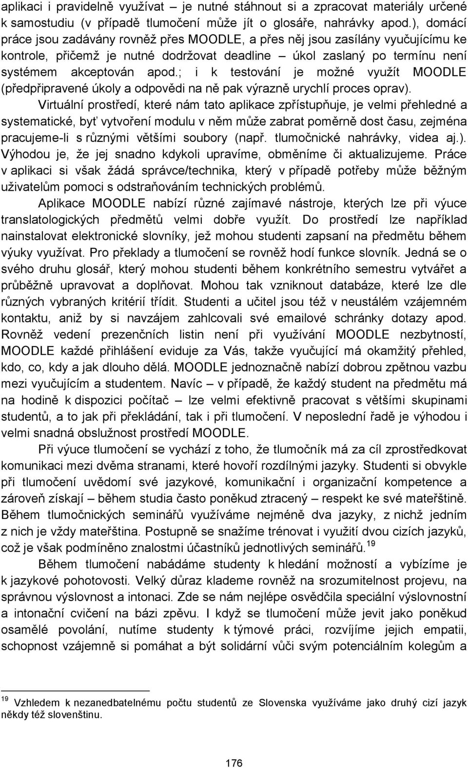 ; i k testování je možné využít MOODLE (předpřipravené úkoly a odpovědi na ně pak výrazně urychlí proces oprav).