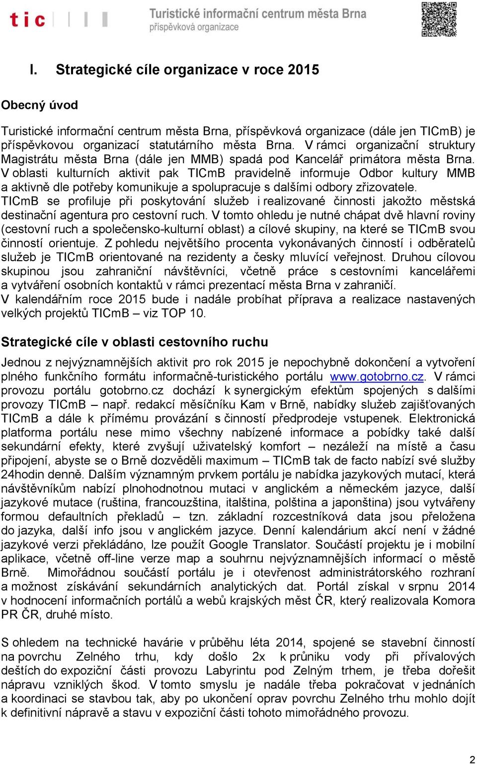 V oblasti kulturních aktivit pak TICmB pravidelně informuje Odbor kultury MMB a aktivně dle potřeby komunikuje a spolupracuje s dalšími odbory zřizovatele.