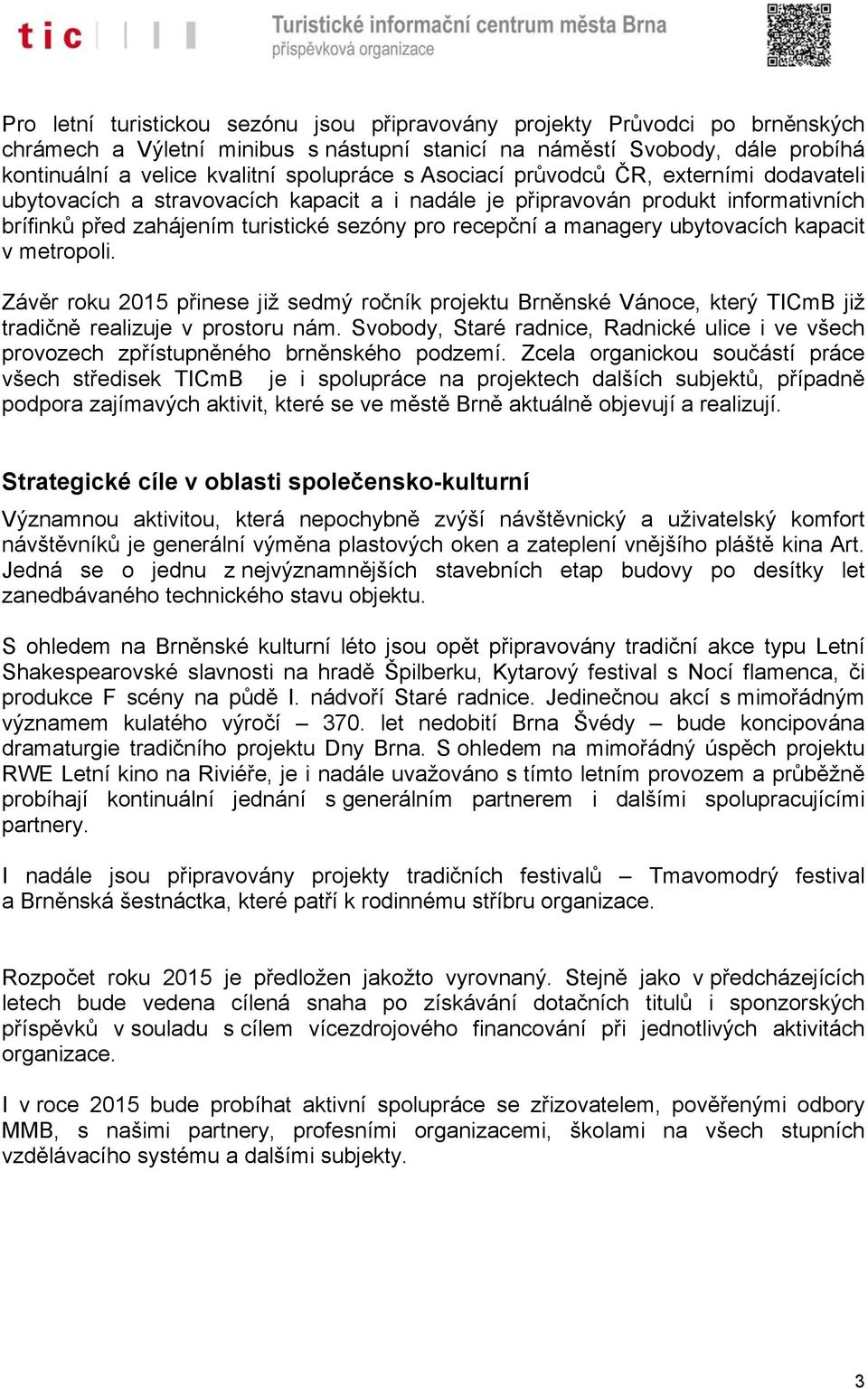 ubytovacích kapacit v metropoli. Závěr roku 2015 přinese již sedmý ročník projektu Brněnské Vánoce, který TICmB již tradičně realizuje v prostoru nám.