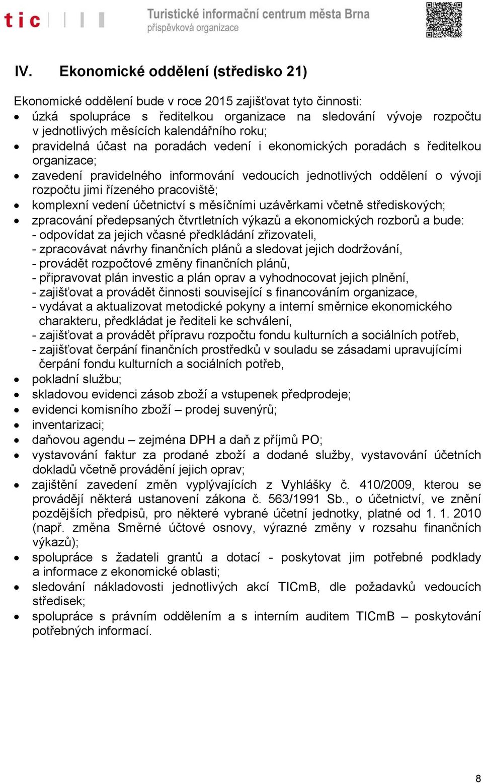 řízeného pracoviště; komplexní vedení účetnictví s měsíčními uzávěrkami včetně střediskových; zpracování předepsaných čtvrtletních výkazů a ekonomických rozborů a bude: - odpovídat za jejich včasné