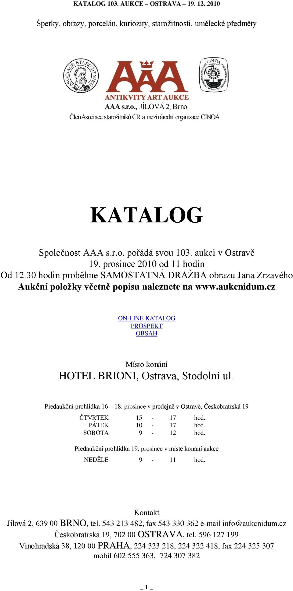 cz ON-LINE KATALOG PROSPEKT Místo konání HOTEL BRIONI, Ostrava, Stodolní ul. Předaukční prohlídka 16 18. prosince v prodejně v Ostravě, Českobratrská 19 ČTVRTEK 15-17 hod. PÁTEK 10-17 hod.