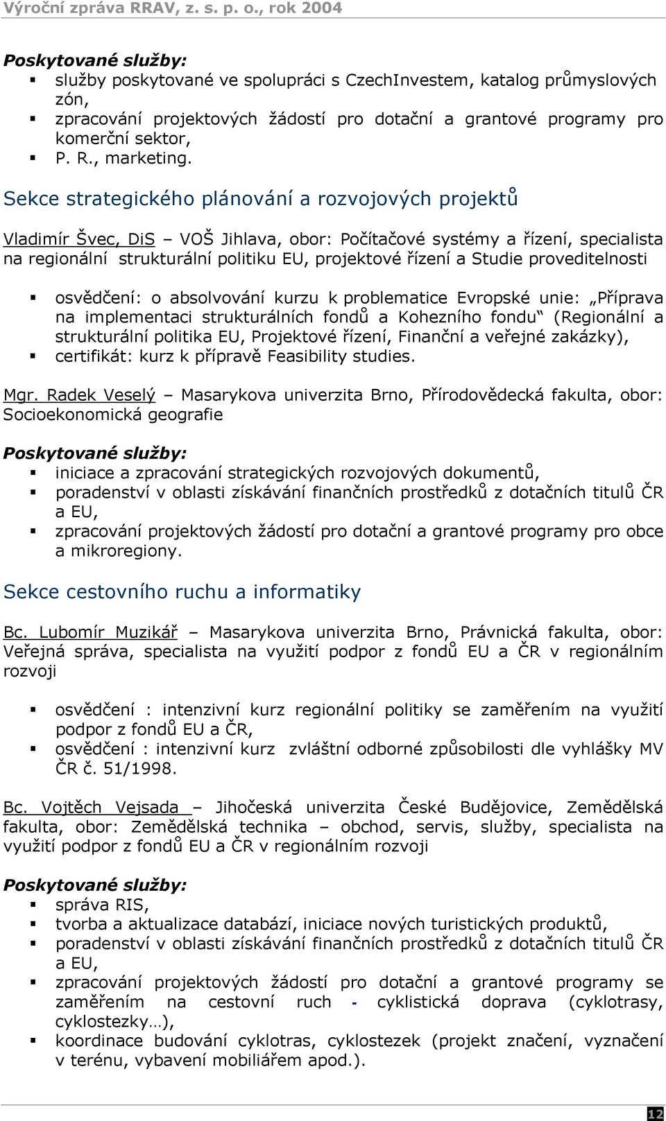 proveditelnosti osvědčení: o absolvování kurzu k problematice Evropské unie: Příprava na implementaci strukturálních fondů a Kohezního fondu (Regionální a strukturální politika EU, Projektové řízení,