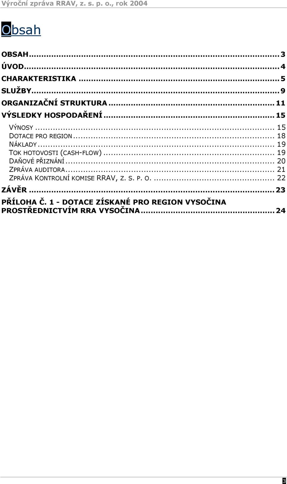 .. 19 TOK HOTOVOSTI (CASH-FLOW)... 19 DAŇOVÉ PŘIZNÁNÍ... 20 ZPRÁVA AUDITORA.