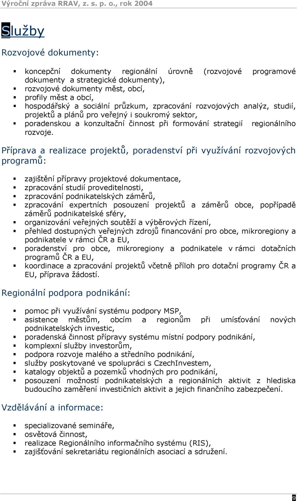 Příprava a realizace projektů, poradenství při využívání rozvojových programů: zajištění přípravy projektové dokumentace, zpracování studií proveditelnosti, zpracování podnikatelských záměrů,