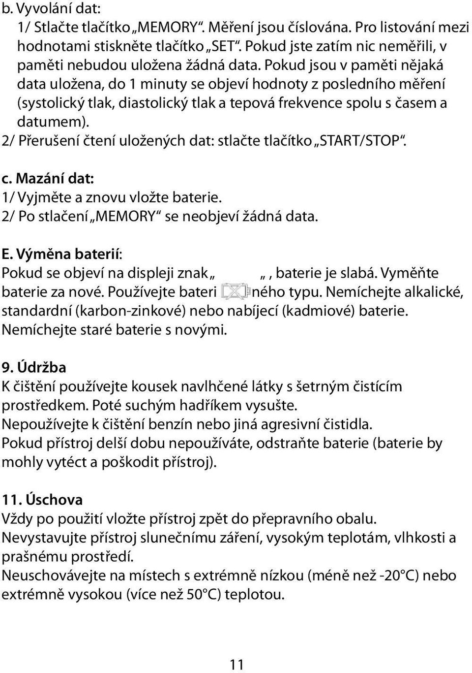 2 Přerušení čtení uložených dat: stlačte tlačítko STARTSTOP. c. Mazání dat: 1 Vyjměte a znovu vložte baterie. 2 Po stlačení MEMORY se neobjeví žádná data. E.