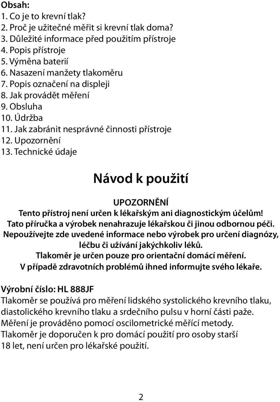 Technické údaje Návod k použití UPOZORNĚNÍ Tento přístroj není určen k lékařským ani diagnostickým účelům! Tato příručka a výrobek nenahrazuje lékařskou či jinou odbornou péči.