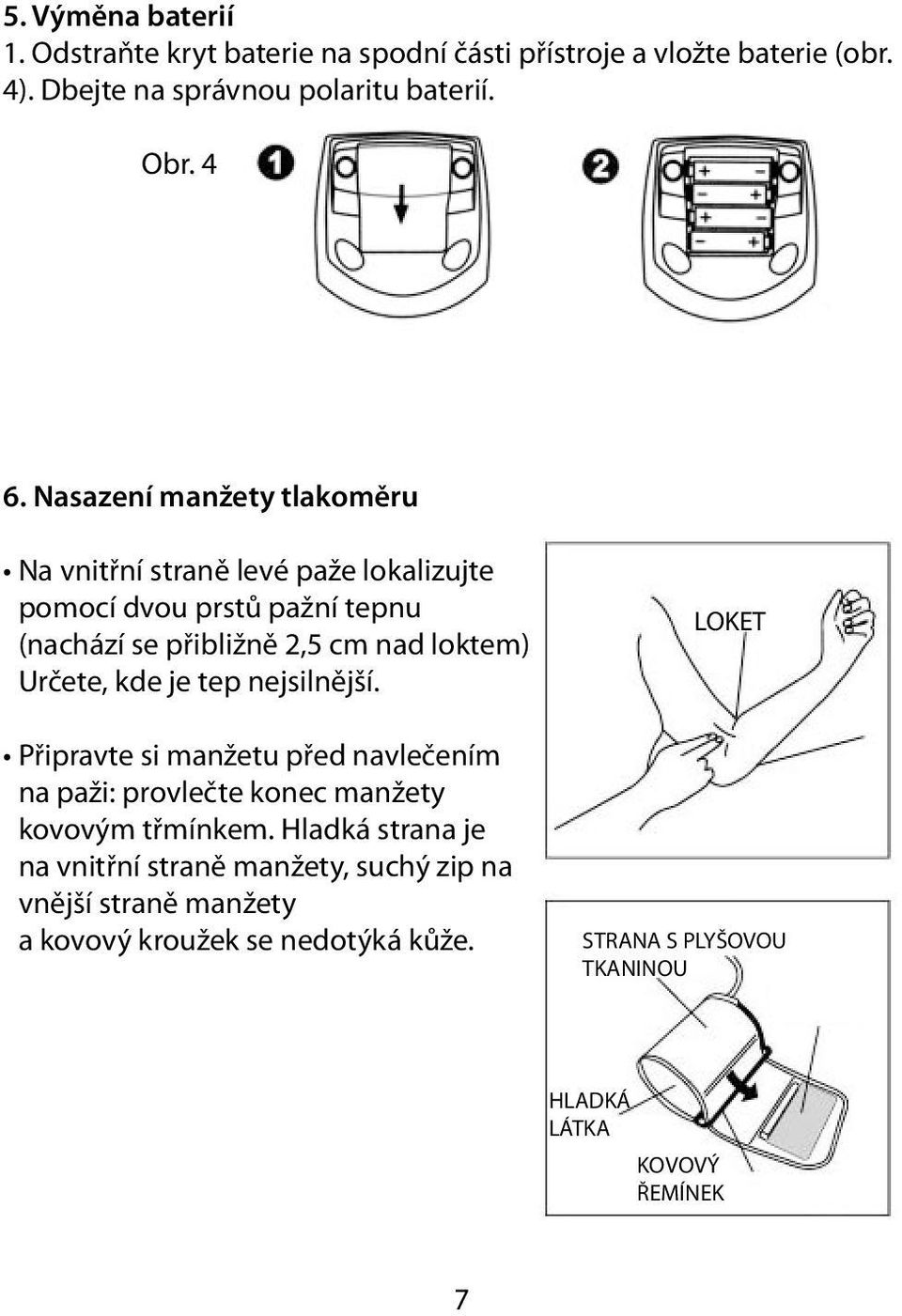 Určete, kde je tep nejsilnější. Připravte si manžetu před navlečením na paži: provlečte konec manžety kovovým třmínkem.