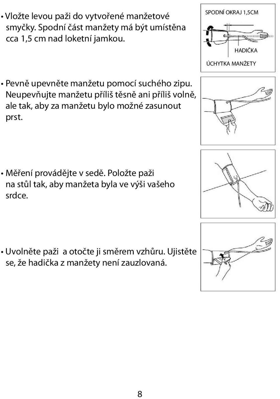 Neupevňujte manžetu příliš těsně ani příliš volně, ale tak, aby za manžetu bylo možné zasunout prst.