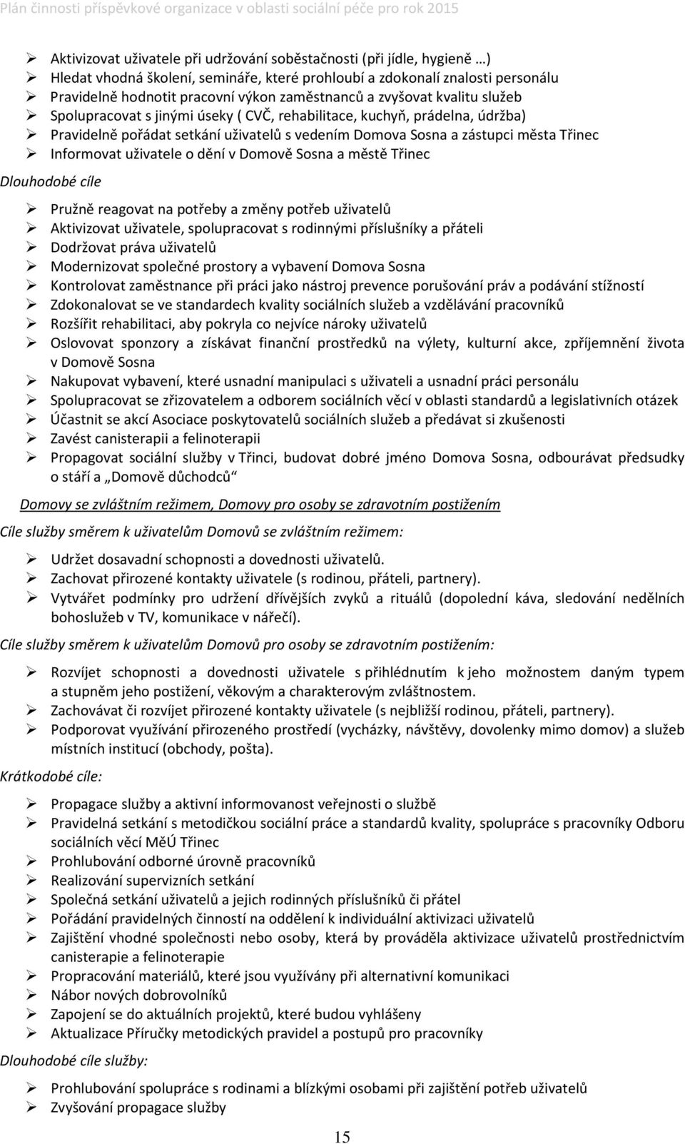 uživatele o dění v Domově Sosna a městě Třinec Dlouhodobé cíle Pružně reagovat na potřeby a změny potřeb uživatelů Aktivizovat uživatele, spolupracovat s rodinnými příslušníky a přáteli Dodržovat