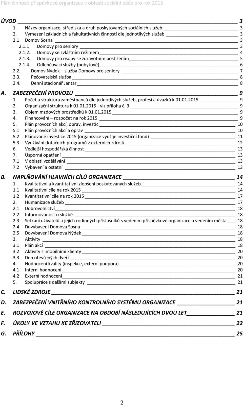 ZABEZPEČENÍ PROVOZU 9. Počet a struktura zaměstnanců dle jednotlivých služeb, profesí a úvazků k 0.0.205 9 2. Organizační struktura k 0.0.205 - viz příloha č. 3 9 3. Objem mzdových prostředků k 0.0.205 9 4.