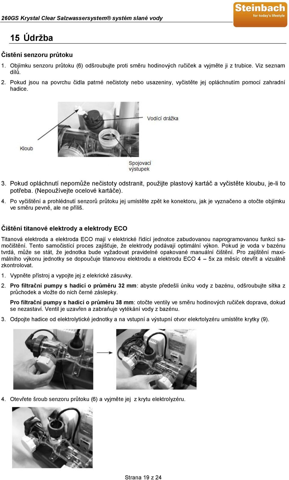 Pokud opláchnutí nepomůže nečistoty odstranit, použijte plastový kartáč a vyčistěte kloubu, je-li to potřeba. (Nepoužívejte ocelové kartáče). 4.