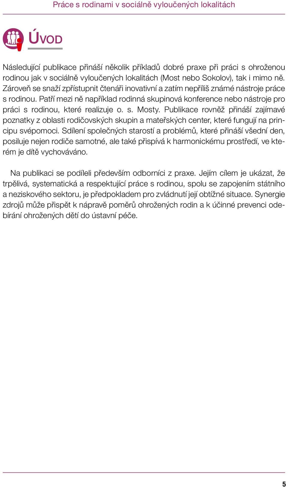 Patří mezi ně například rodinná skupinová konference nebo nástroje pro práci s rodinou, které realizuje o. s. Mosty.