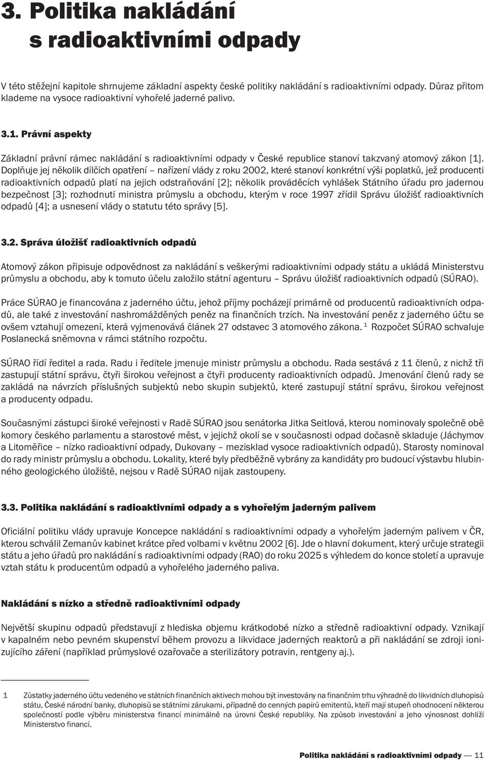 Doplňuje jej několik dílčích opatření nařízení vlády z roku 2002, které stanoví konkrétní výši poplatků, jež producenti radioaktivních odpadů platí na jejich odstraňování [2]; několik prováděcích