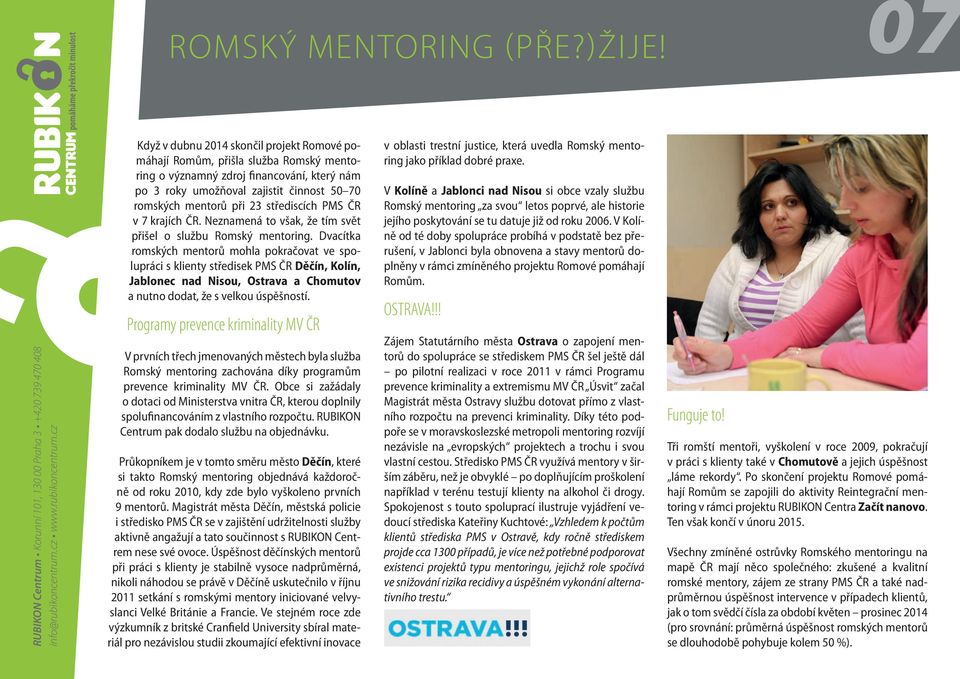 střediscích PMS ČR v 7 krajích ČR. Neznamená to však, že tím svět přišel o službu Romský mentoring.