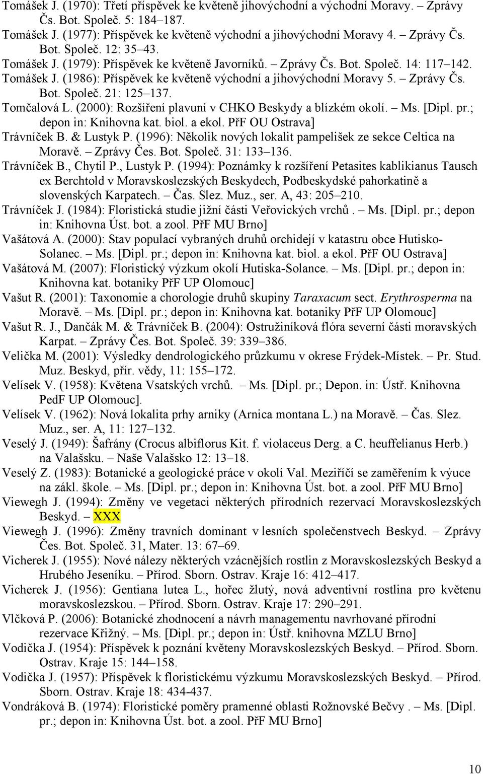 Tomčalová L. (2000): Rozšíření plavuní v CHKO Beskydy a blízkém okolí. Ms. [Dipl. pr.; depon in: Knihovna kat. biol. a ekol. PřF OU Ostrava] Trávníček B. & Lustyk P.