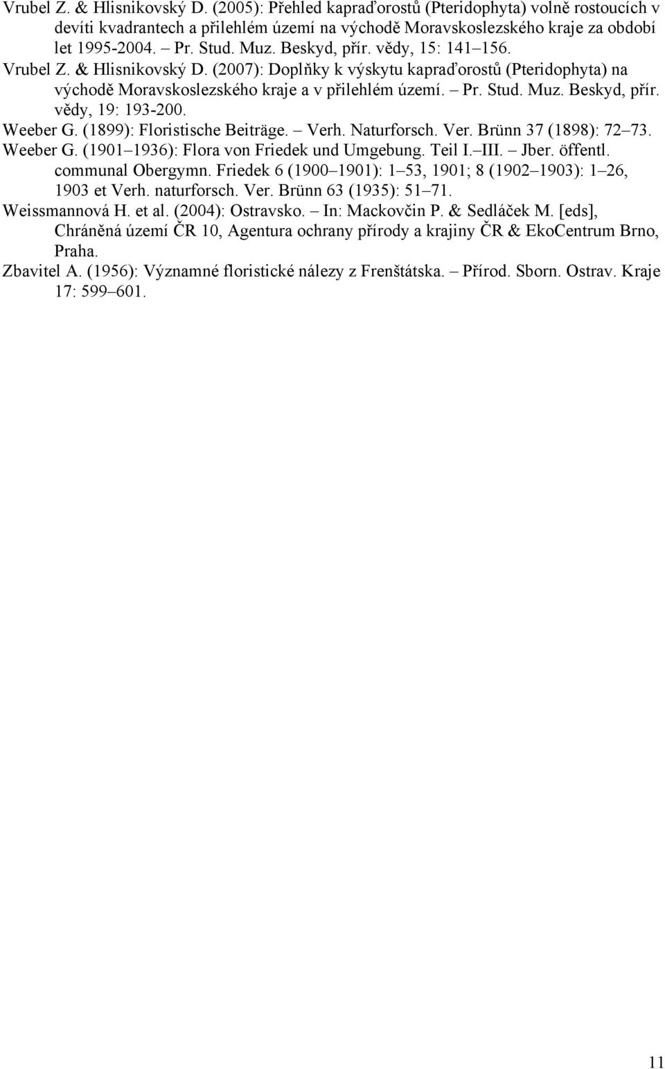 Beskyd, přír. vědy, 19: 193-200. Weeber G. (1899): Floristische Beiträge. Verh. Naturforsch. Ver. Brünn 37 (1898): 72 73. Weeber G. (1901 1936): Flora von Friedek und Umgebung. Teil I. III. Jber.