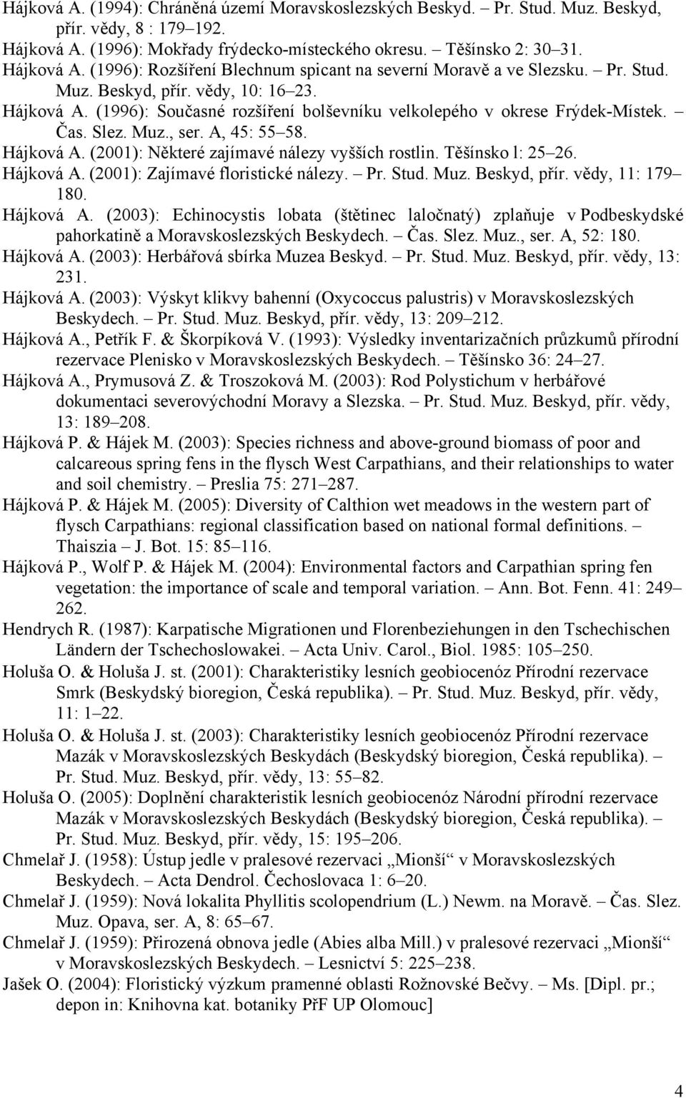 Těšínsko l: 25 26. Hájková A. (2001): Zajímavé floristické nálezy. Pr. Stud. Muz. Beskyd, přír. vědy, 11: 179 180. Hájková A. (2003): Echinocystis lobata (štětinec laločnatý) zplaňuje v Podbeskydské pahorkatině a Moravskoslezských Beskydech.