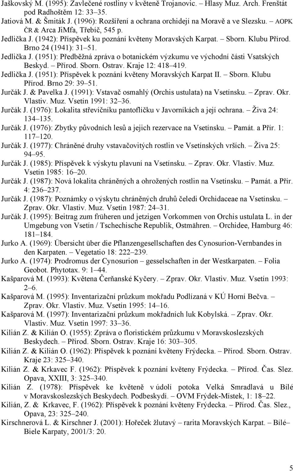 Přírod. Sborn. Ostrav. Kraje 12: 418 419. Jedlička J. (1951): Příspěvek k poznání květeny Moravských Karpat II. Sborn. Klubu Přírod. Brno 29: 39 51. Jurčák J. & Pavelka J.