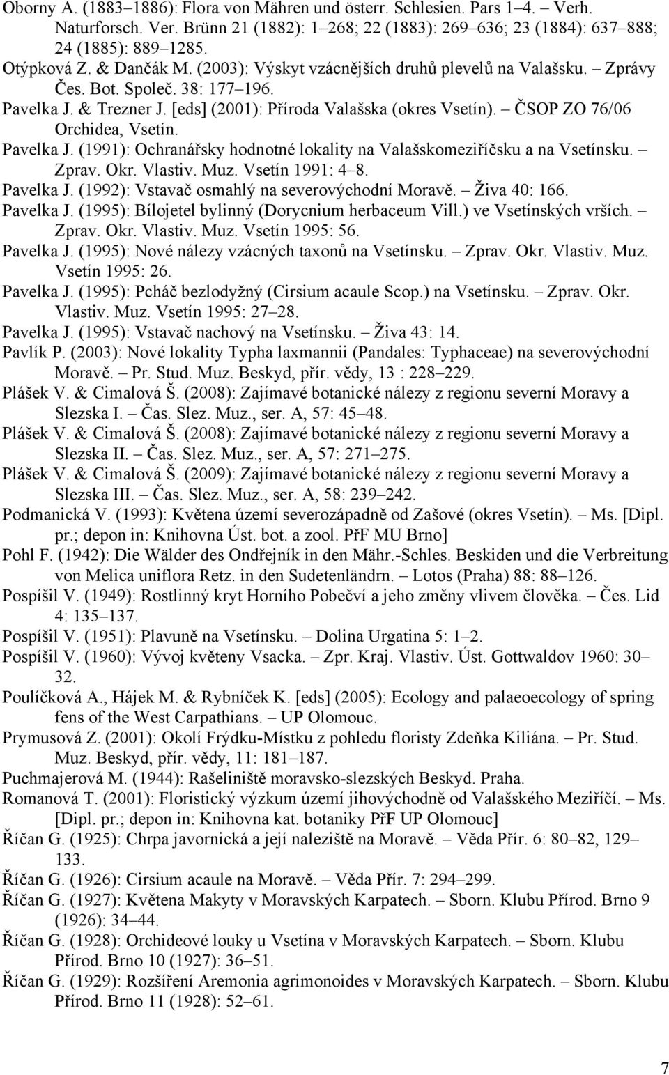 ČSOP ZO 76/06 Orchidea, Vsetín. Pavelka J. (1991): Ochranářsky hodnotné lokality na Valašskomeziříčsku a na Vsetínsku. Zprav. Okr. Vlastiv. Muz. Vsetín 1991: 4 8. Pavelka J. (1992): Vstavač osmahlý na severovýchodní Moravě.