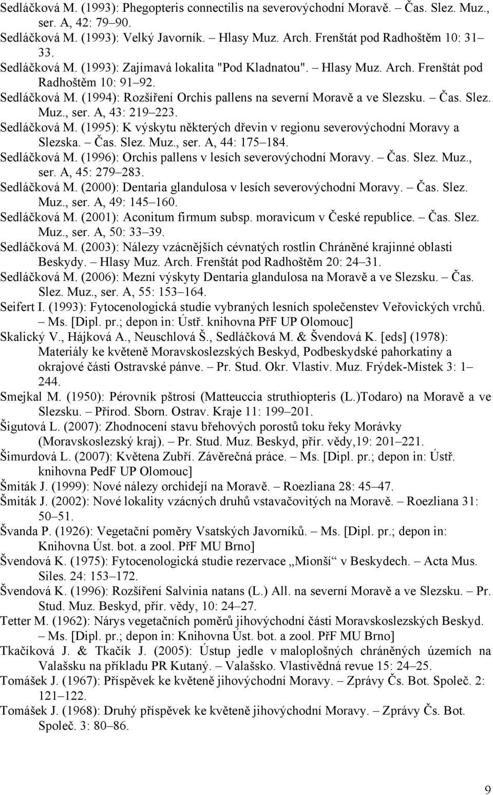 A, 43: 219 223. Sedláčková M. (1995): K výskytu některých dřevin v regionu severovýchodní Moravy a Slezska. Čas. Slez. Muz., ser. A, 44: 175 184. Sedláčková M. (1996): Orchis pallens v lesích severovýchodní Moravy.
