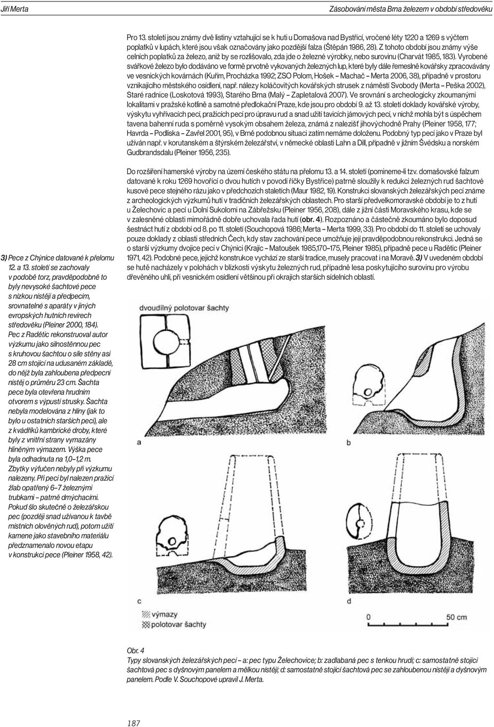 Z tohoto období jsou známy výše celních poplatků za železo, aniž by se rozlišovalo, zda jde o železné výrobky, nebo surovinu (Charvát 1985, 183).