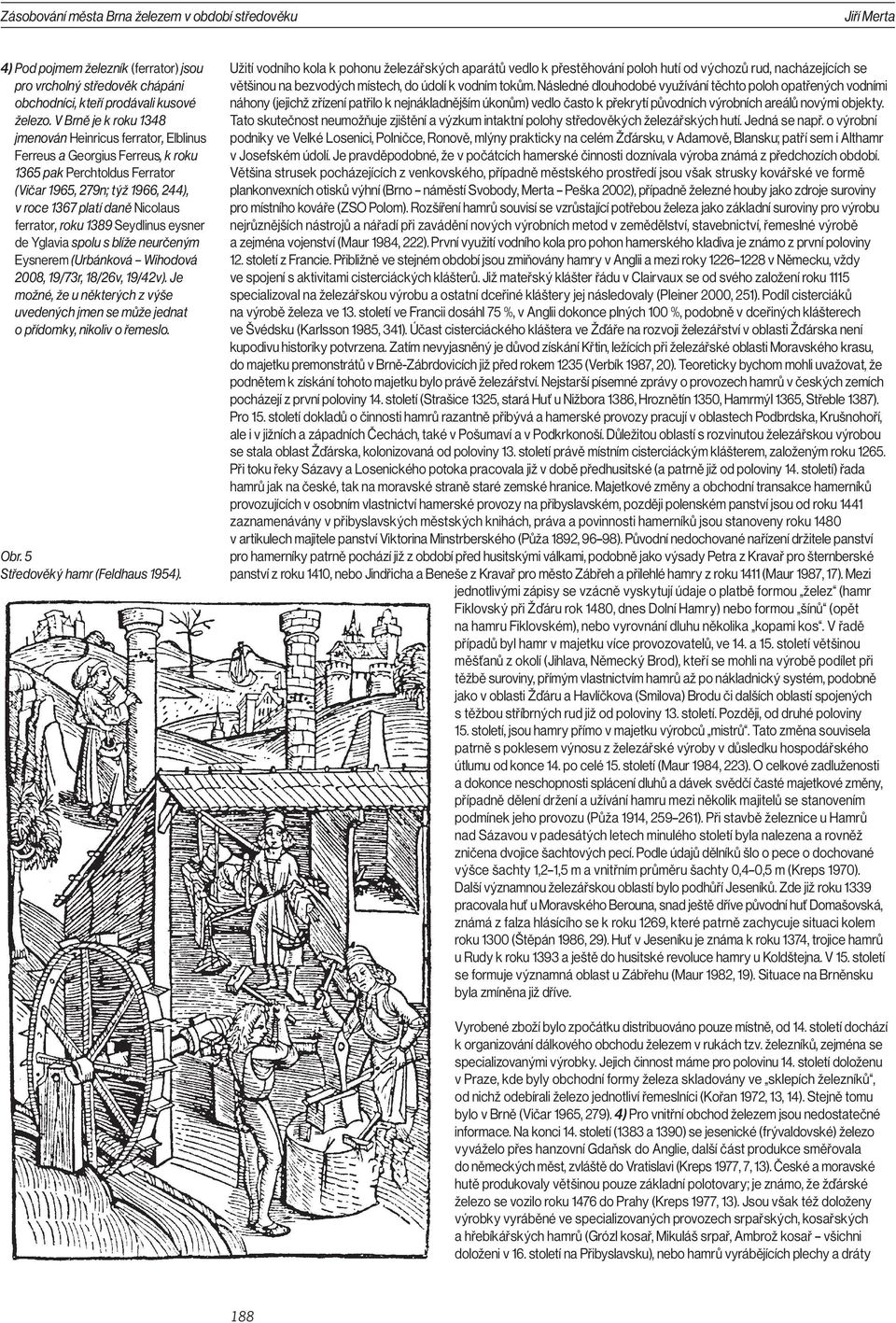 ferrator, roku 1389 Seydlinus eysner de Yglavia spolu s blíže neurčeným Eysnerem (Urbánková Wihodová 2008, 19/73r, 18/26v, 19/42v).