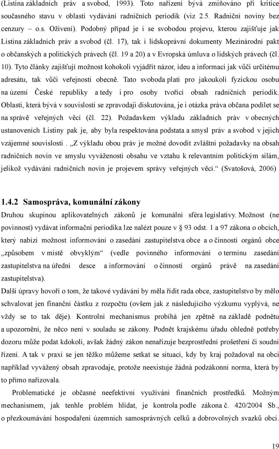 19 a 2) a v Evropská úmluva o lidských právech (čl. 1). Tyto články zajišťují možnost kohokoli vyjádřit názor, ideu a informaci jak vůči určitému adresátu, tak vůči veřejnosti obecně.