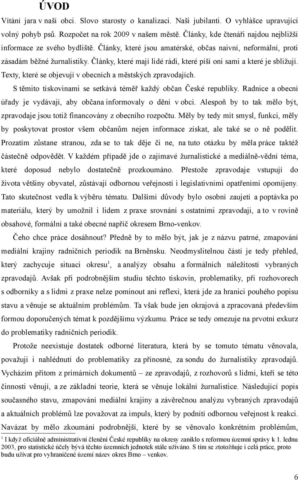 Články, které mají lidé rádi, které píší oni sami a které je sbližují. Texty, které se objevují v obecních a městských zpravodajích. S těmito tiskovinami se setkává téměř každý občan České republiky.