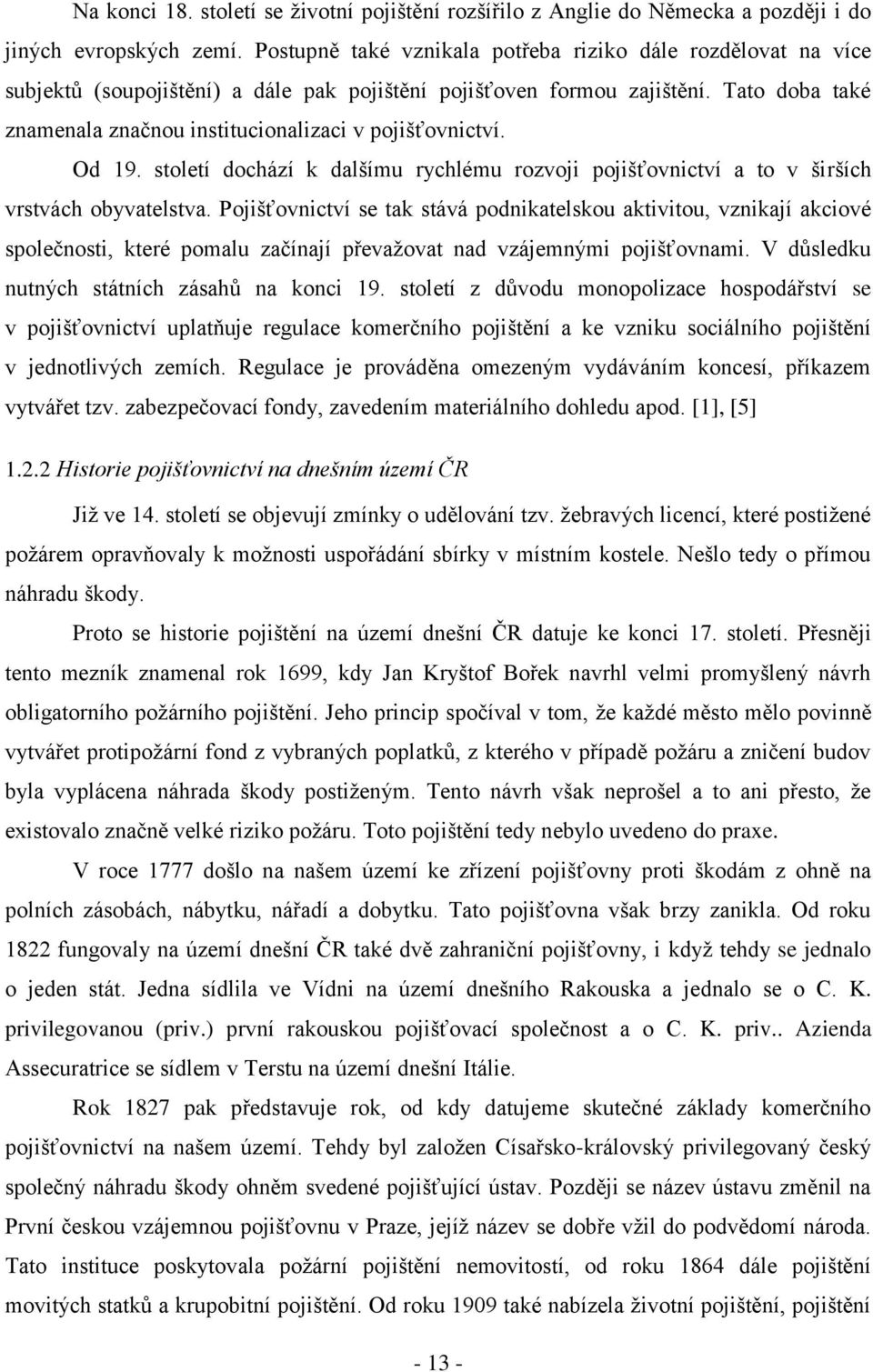 Tato doba také znamenala značnou institucionalizaci v pojišťovnictví. Od 19. století dochází k dalšímu rychlému rozvoji pojišťovnictví a to v širších vrstvách obyvatelstva.