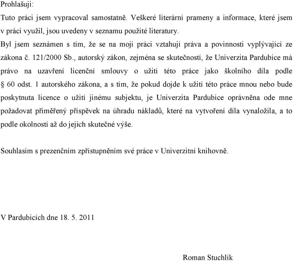 , autorský zákon, zejména se skutečností, ţe Univerzita Pardubice má právo na uzavření licenční smlouvy o uţití této práce jako školního díla podle 60 odst.