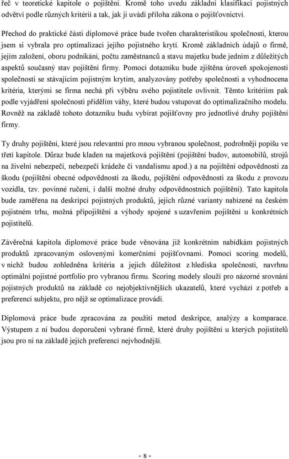 Kromě základních údajů o firmě, jejím založení, oboru podnikání, počtu zaměstnanců a stavu majetku bude jedním z důležitých aspektů současný stav pojištění firmy.