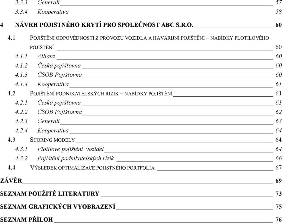 1.4 Kooperativa 61 4.2 POJIŠTĚNÍ PODNIKATELSKÝCH RIZIK NABÍDKY POJIŠTĚNÍ 61 4.2.1 Česká pojišťovna 61 4.2.2 ČSOB Pojišťovna 62 4.2.3 Generali 63 4.2.4 Kooperativa 64 4.