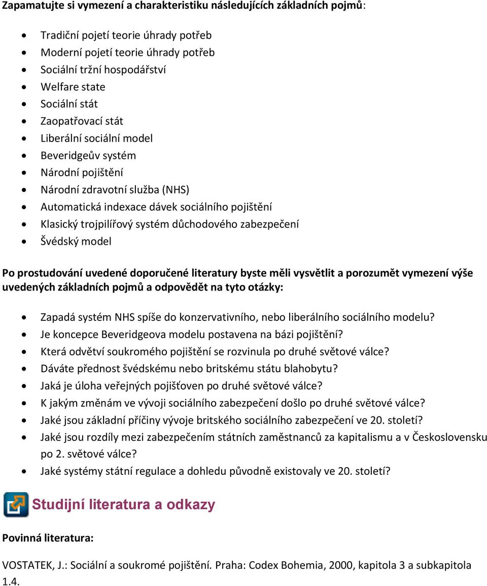 důchodového zabezpečení Švédský model Po prostudování uvedené doporučené literatury byste měli vysvětlit a porozumět vymezení výše uvedených základních pojmů a odpovědět na tyto otázky: Zapadá systém