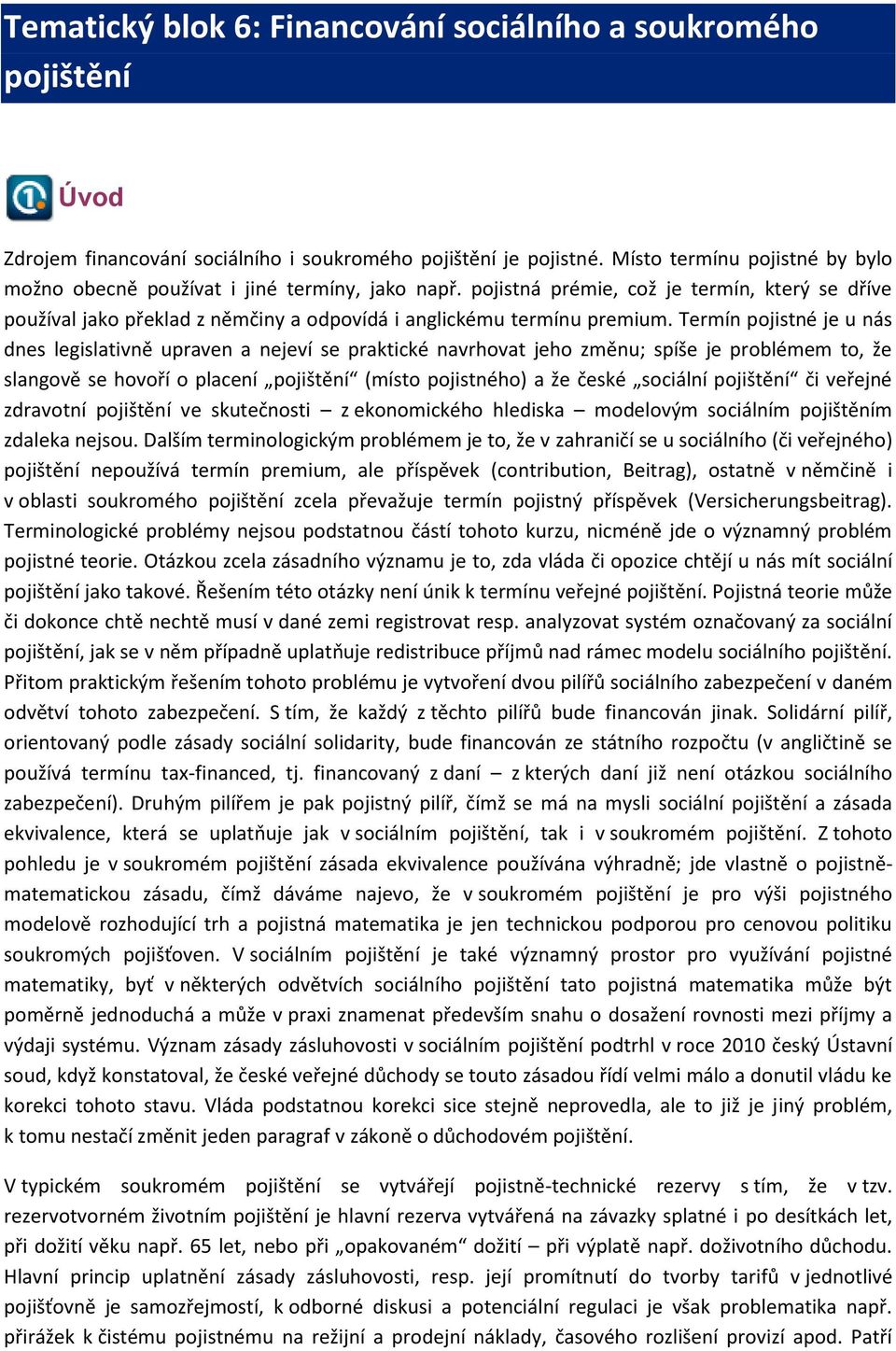 Termín pojistné je u nás dnes legislativně upraven a nejeví se praktické navrhovat jeho změnu; spíše je problémem to, že slangově se hovoří o placení pojištění (místo pojistného) a že české sociální