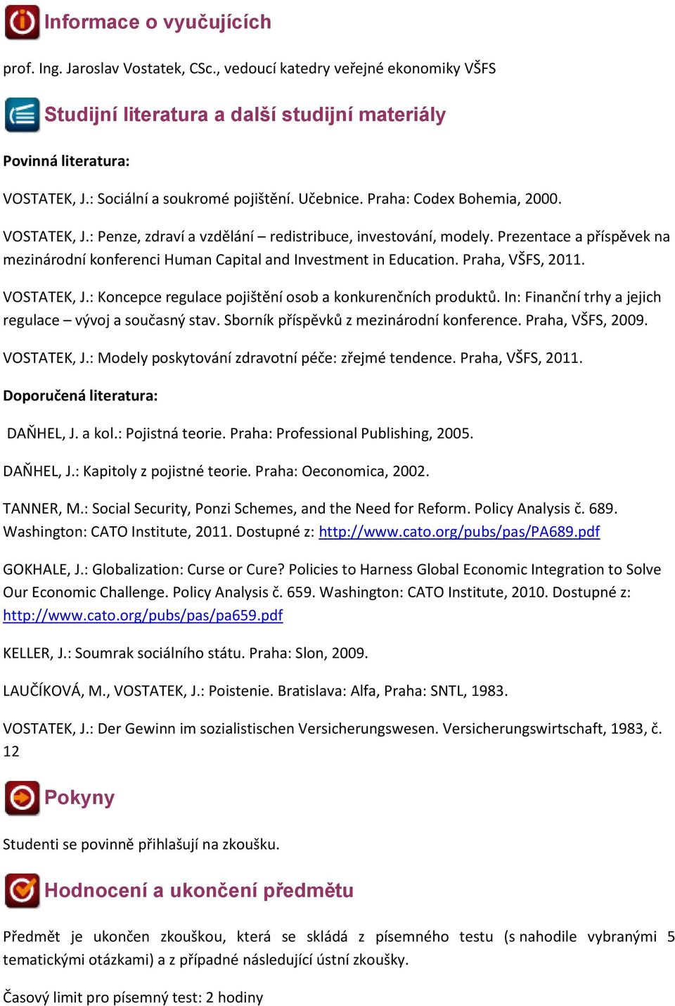 Prezentace a příspěvek na mezinárodní konferenci Human Capital and Investment in Education. Praha, VŠFS, 2011. VOSTATEK, J.: Koncepce regulace pojištění osob a konkurenčních produktů.