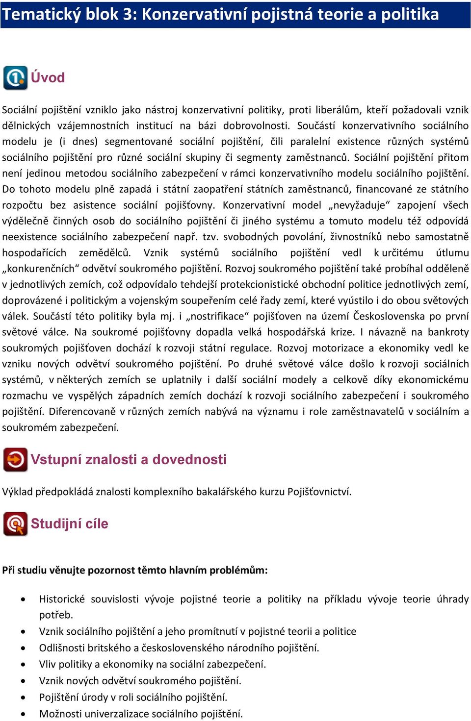 Součástí konzervativního sociálního modelu je (i dnes) segmentované sociální pojištění, čili paralelní existence různých systémů sociálního pojištění pro různé sociální skupiny či segmenty