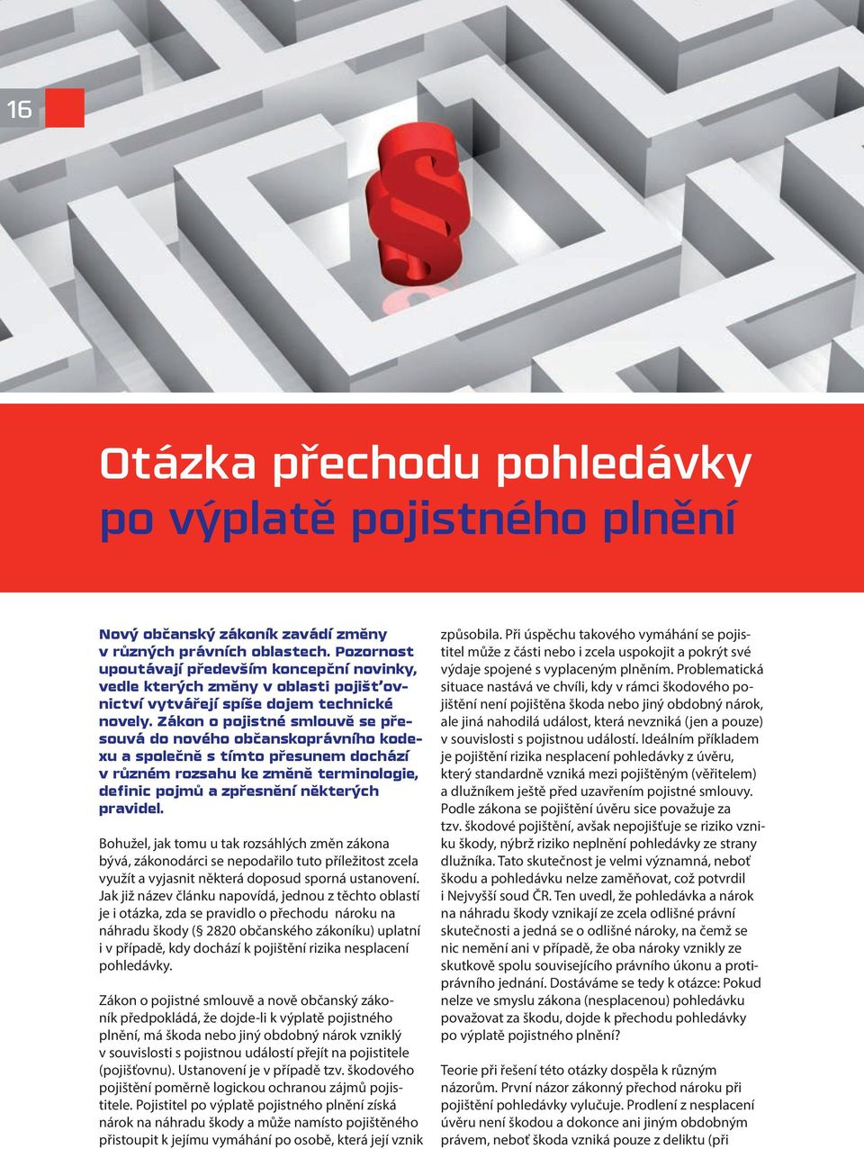 Zákon o pojistné smlouvě se přesouvá do nového občanskoprávního kodexu a společně s tímto přesunem dochází v různém rozsahu ke změně terminologie, definic pojmů a zpřesnění některých pravidel.