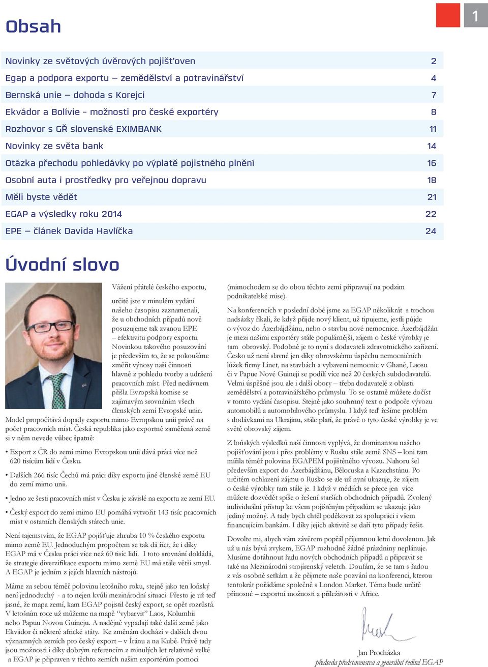 2014 22 EPE článek Davida Havlíčka 24 Úvodní slovo Vážení přátelé českého exportu, určitě jste v minulém vydání našeho časopisu zaznamenali, že u obchodních případů nově posuzujeme tak zvanou EPE